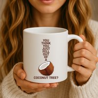 You Think You Just Fell Out Of A Coconut Tree Mug