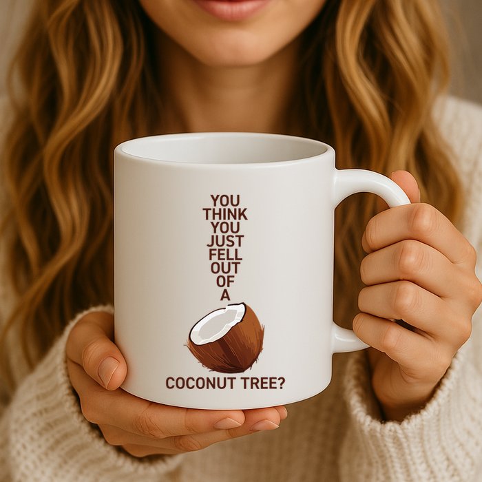 You Think You Just Fell Out Of A Coconut Tree Mug