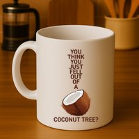 You Think You Just Fell Out Of A Coconut Tree Mug