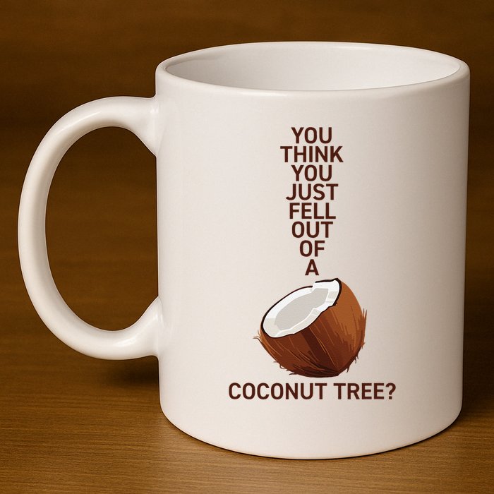 You Think You Just Fell Out Of A Coconut Tree 11oz C Handle Ceramic Mug