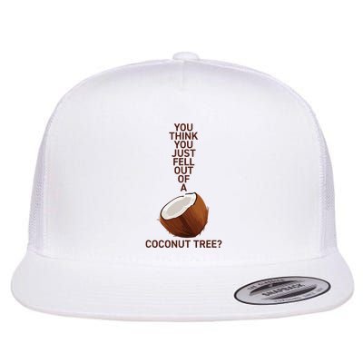 You Think You Just Fell Out Of A Coconut Tree Flatbill Hat