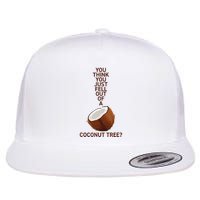 You Think You Just Fell Out Of A Coconut Tree Flatbill Hat