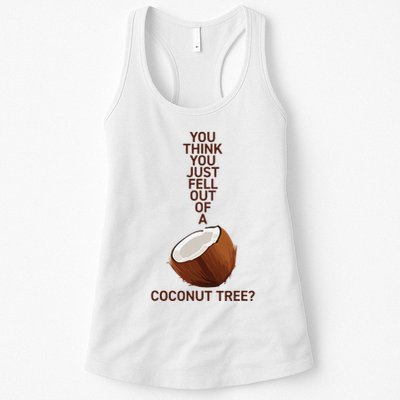 You Think You Just Fell Out Of A Coconut Tree Womens Tank Top