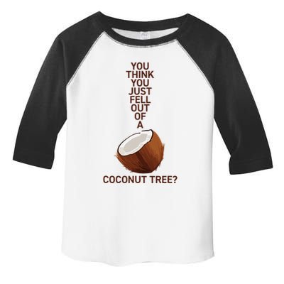 You Think You Just Fell Out Of A Coconut Tree Toddler Fine Jersey T-Shirt