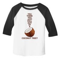 You Think You Just Fell Out Of A Coconut Tree Toddler Fine Jersey T-Shirt