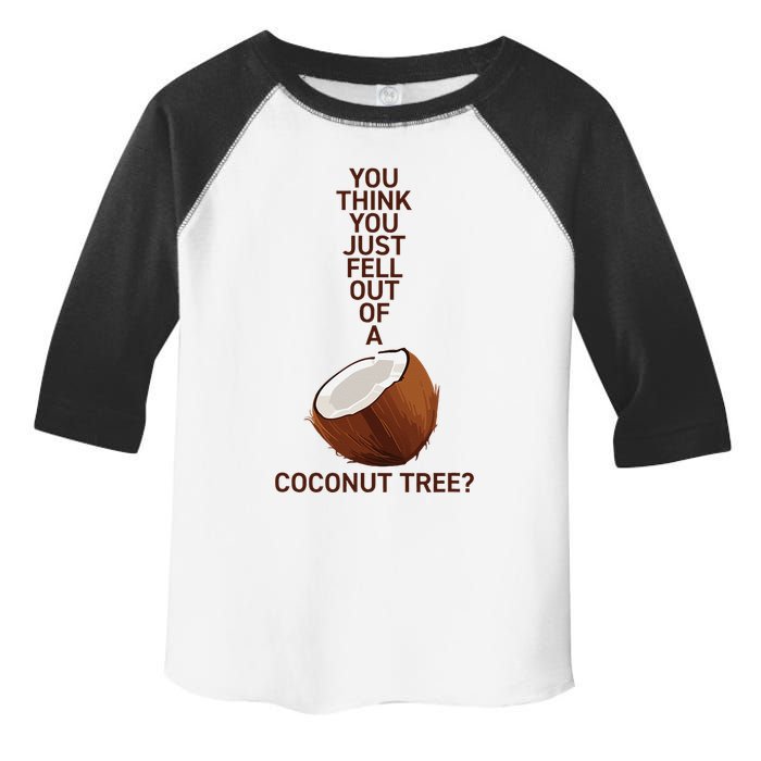 You Think You Just Fell Out Of A Coconut Tree Toddler Fine Jersey T-Shirt