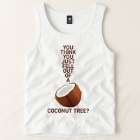 You Think You Just Fell Out Of A Coconut Tree Tank Top