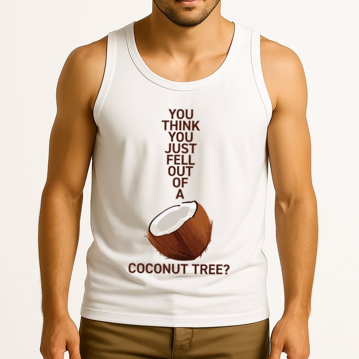 You Think You Just Fell Out Of A Coconut Tree Tank Top