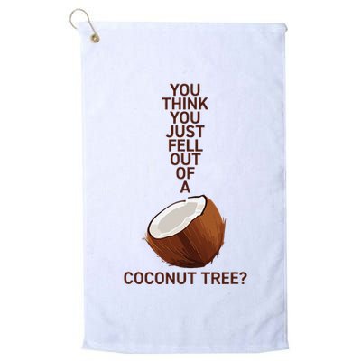 You Think You Just Fell Out Of A Coconut Tree Golf Towel