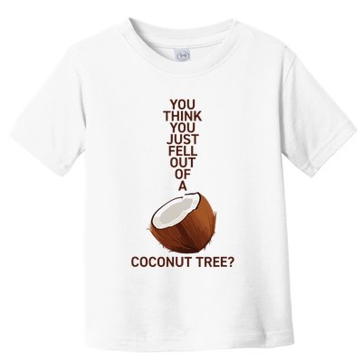 You Think You Just Fell Out Of A Coconut Tree Toddler T-Shirt