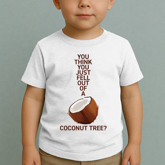 You Think You Just Fell Out Of A Coconut Tree Toddler T-Shirt