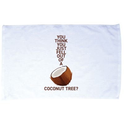 You Think You Just Fell Out Of A Coconut Tree Microfiber Hand Towel