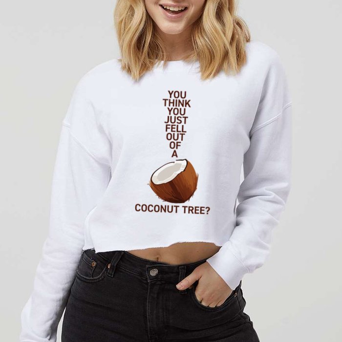 You Think You Just Fell Out Of A Coconut Tree Cropped Pullover Crew