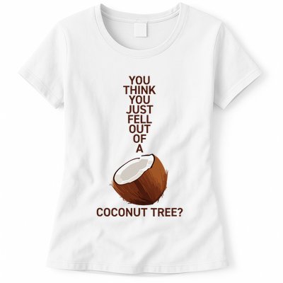 You Think You Just Fell Out Of A Coconut Tree Womens T-Shirt