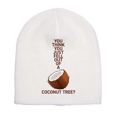 You Think You Just Fell Out Of A Coconut Tree Short Acrylic Beanie