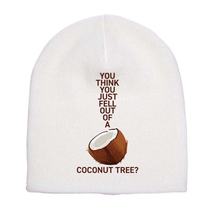 You Think You Just Fell Out Of A Coconut Tree Short Acrylic Beanie