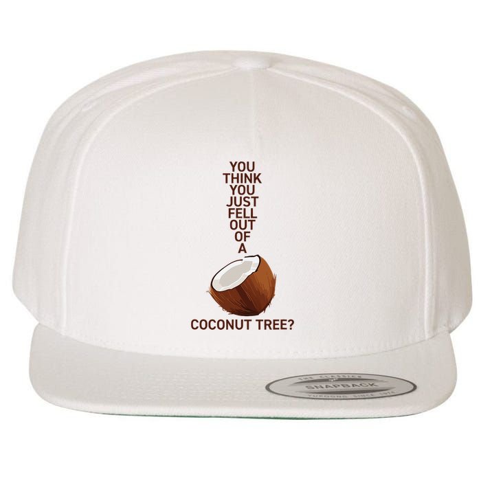 You Think You Just Fell Out Of A Coconut Tree Wool Snapback Cap
