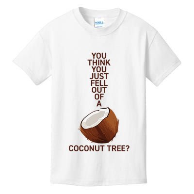 You Think You Just Fell Out Of A Coconut Tree Kids T-Shirt