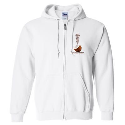 You Think You Just Fell Out Of A Coconut Tree Full Zip Hoodie