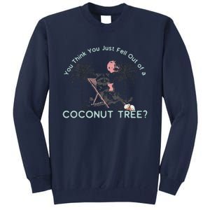 You Think You Just Fell Out Of A Coconut Tree Tall Sweatshirt