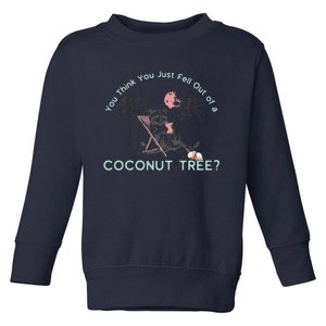 You Think You Just Fell Out Of A Coconut Tree Toddler Sweatshirt