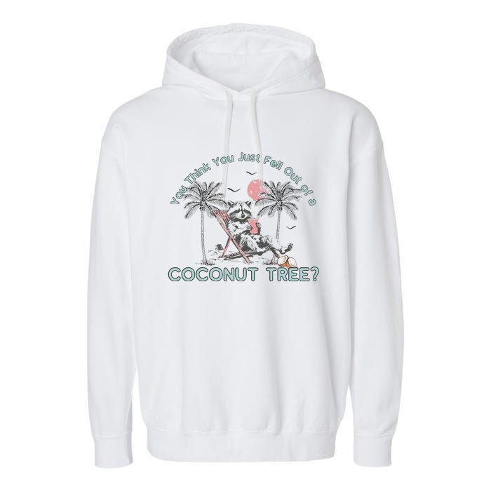 You Think You Just Fell Out Of A Coconut Tree Garment-Dyed Fleece Hoodie