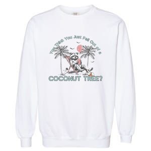 You Think You Just Fell Out Of A Coconut Tree Garment-Dyed Sweatshirt