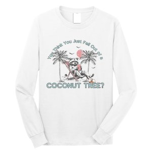 You Think You Just Fell Out Of A Coconut Tree Long Sleeve Shirt