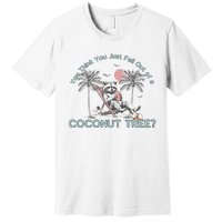 You Think You Just Fell Out Of A Coconut Tree Premium T-Shirt