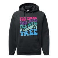 You Think You Just Fell Out Of A Coconut Tree Funny Performance Fleece Hoodie