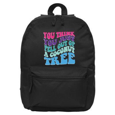 You Think You Just Fell Out Of A Coconut Tree Funny 16 in Basic Backpack