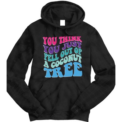 You Think You Just Fell Out Of A Coconut Tree Funny Tie Dye Hoodie