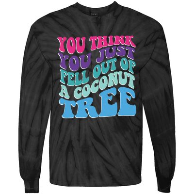 You Think You Just Fell Out Of A Coconut Tree Funny Tie-Dye Long Sleeve Shirt