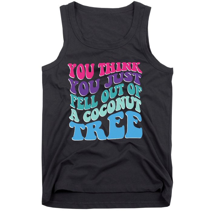 You Think You Just Fell Out Of A Coconut Tree Funny Tank Top