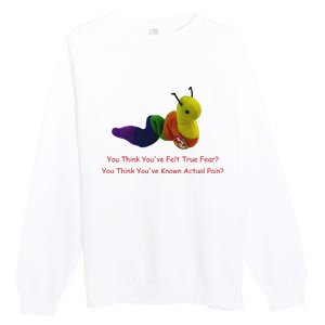 You Think Youve Felt True Fear Premium Crewneck Sweatshirt