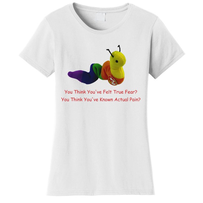 You Think Youve Felt True Fear Women's T-Shirt