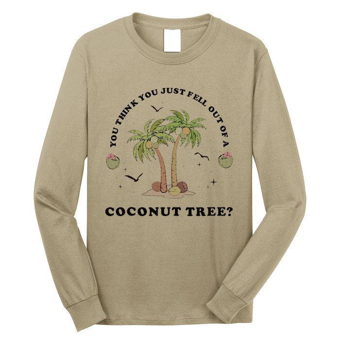 You Think You Just Fell Out Of A Coconut Tree Funny Kamala Long Sleeve Shirt