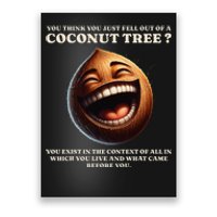 You Think You Just Fell Out Of A Coconut Tree Meme Poster