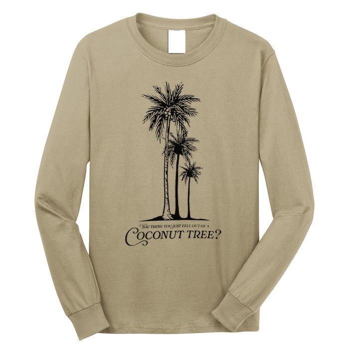 You Think You Just Fell Out Of A Coconut Tree Meme Long Sleeve Shirt