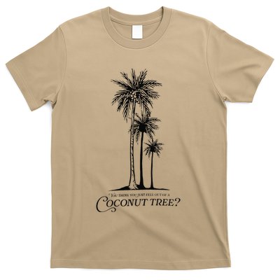 You Think You Just Fell Out Of A Coconut Tree Meme T-Shirt