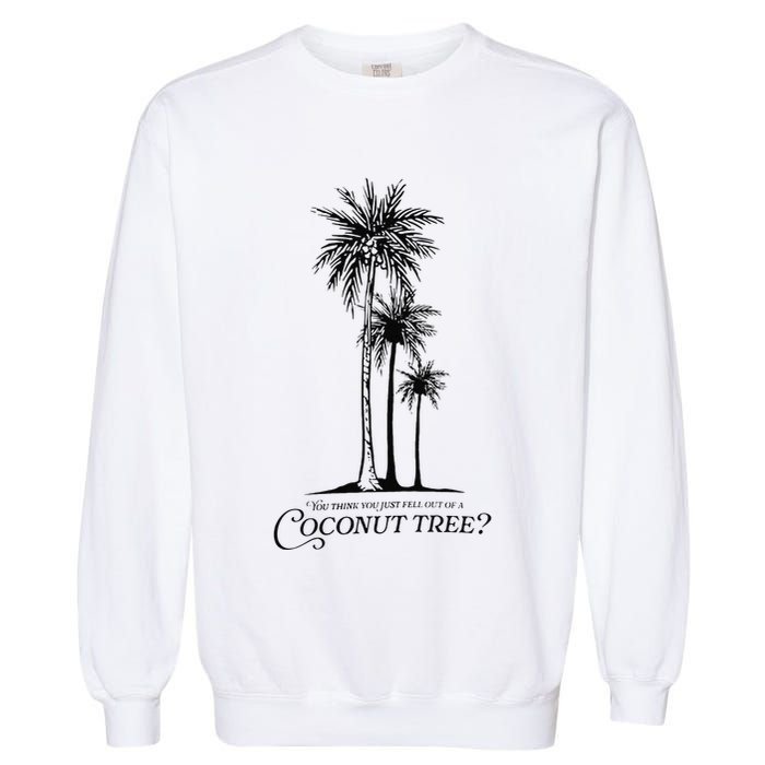 You Think You Just Fell Out Of A Coconut Tree Meme Garment-Dyed Sweatshirt