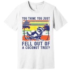 You Think You Just Fell Out Of A Coconut Tree Raccoon Kamala Premium T-Shirt