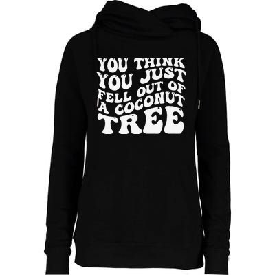 You Think You Fell Out Of A Coconut Tree Womens Funnel Neck Pullover Hood