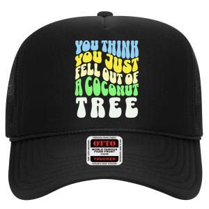 You Think You Just Fell Out Of A Coconut Tree High Crown Mesh Back Trucker Hat