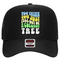 You Think You Just Fell Out Of A Coconut Tree High Crown Mesh Back Trucker Hat