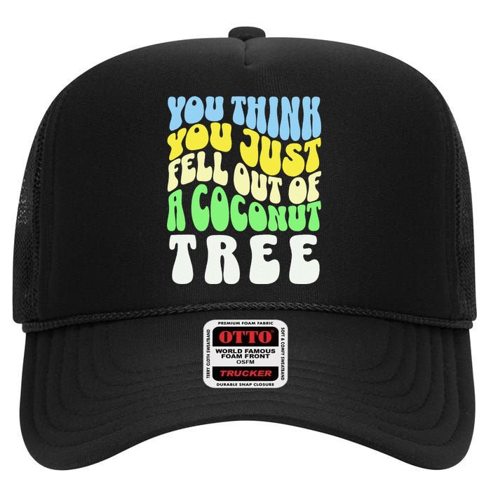 You Think You Just Fell Out Of A Coconut Tree High Crown Mesh Back Trucker Hat