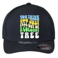 You Think You Just Fell Out Of A Coconut Tree Flexfit Unipanel Trucker Cap