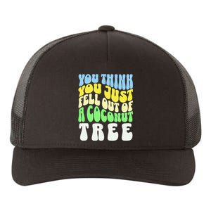 You Think You Just Fell Out Of A Coconut Tree Yupoong Adult 5-Panel Trucker Hat