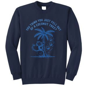 You Think You Just Fell Out Of A Coconut Tree Funny Saying Tall Sweatshirt