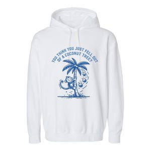 You Think You Just Fell Out Of A Coconut Tree Funny Saying Garment-Dyed Fleece Hoodie